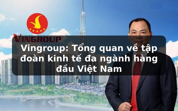 Vingroup: Khám phá Tập đoàn Đa ngành Hàng đầu Việt Nam – Lĩnh Vực và Thành Tựu