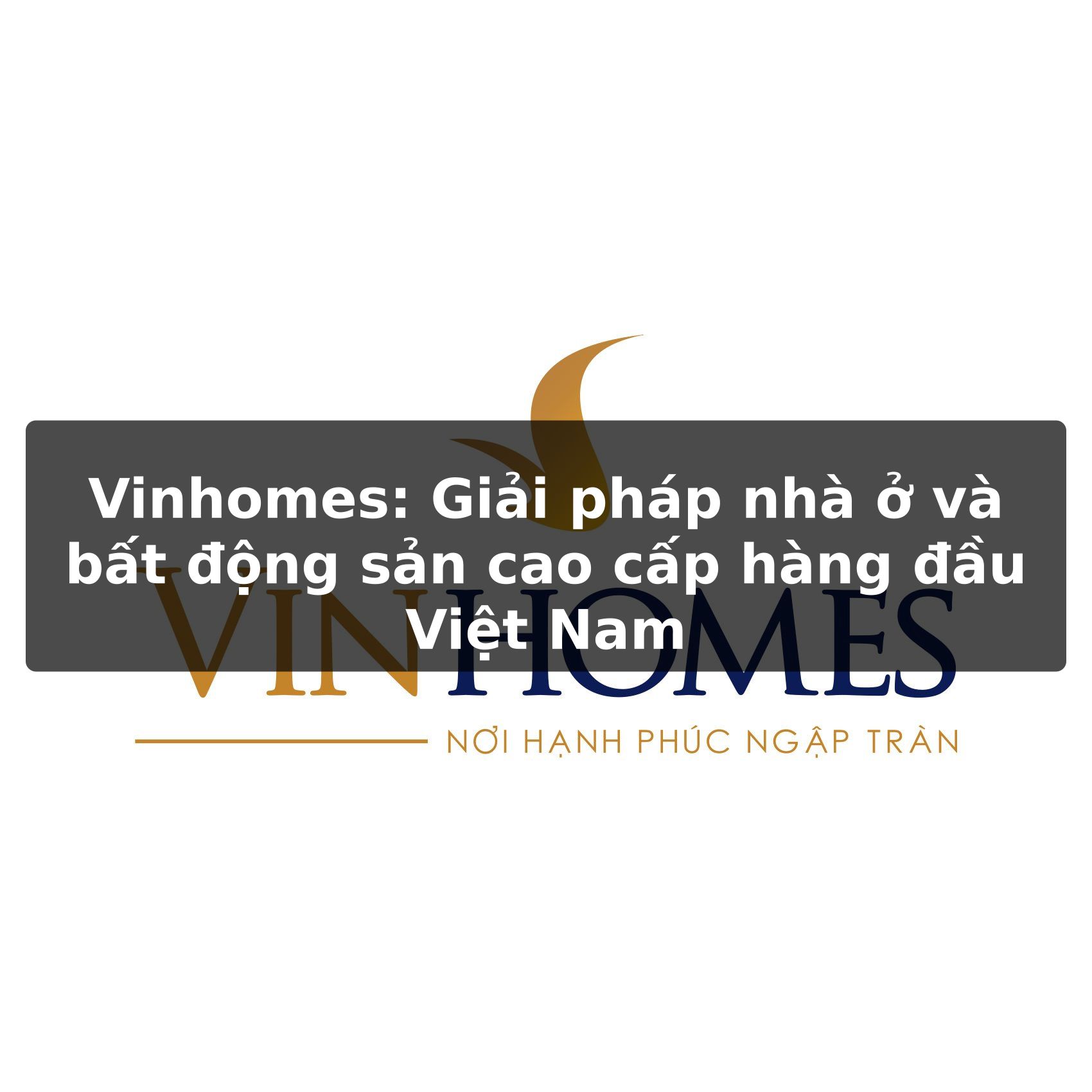 Vinhomes: Tập đoàn bất động sản hàng đầu Việt Nam và các dự án nổi bật