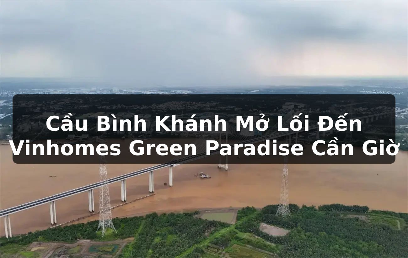 Cầu Bình Khánh Mở Lối Đến Vinhomes Green Paradise Cần Giờ