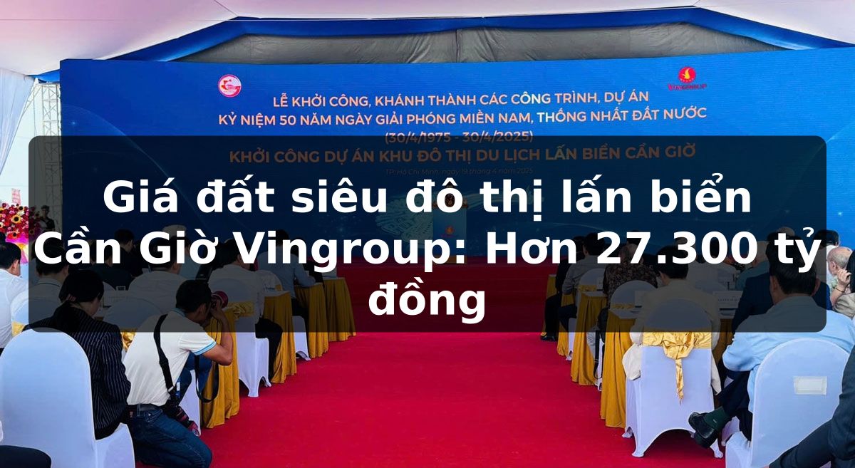 Giá đất siêu đô thị lấn biển Cần Giờ Vingroup: Hơn 27.300 tỷ đồng
