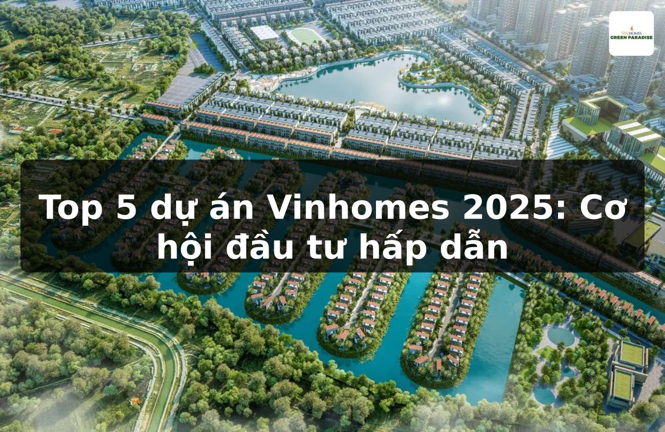 Top 5 dự án Vinhomes 2025: Cơ hội đầu tư hấp dẫn