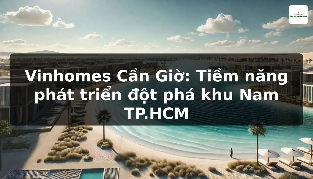 Vinhomes Cần Giờ: Tiềm năng phát triển đột phá khu Nam TP.HCM