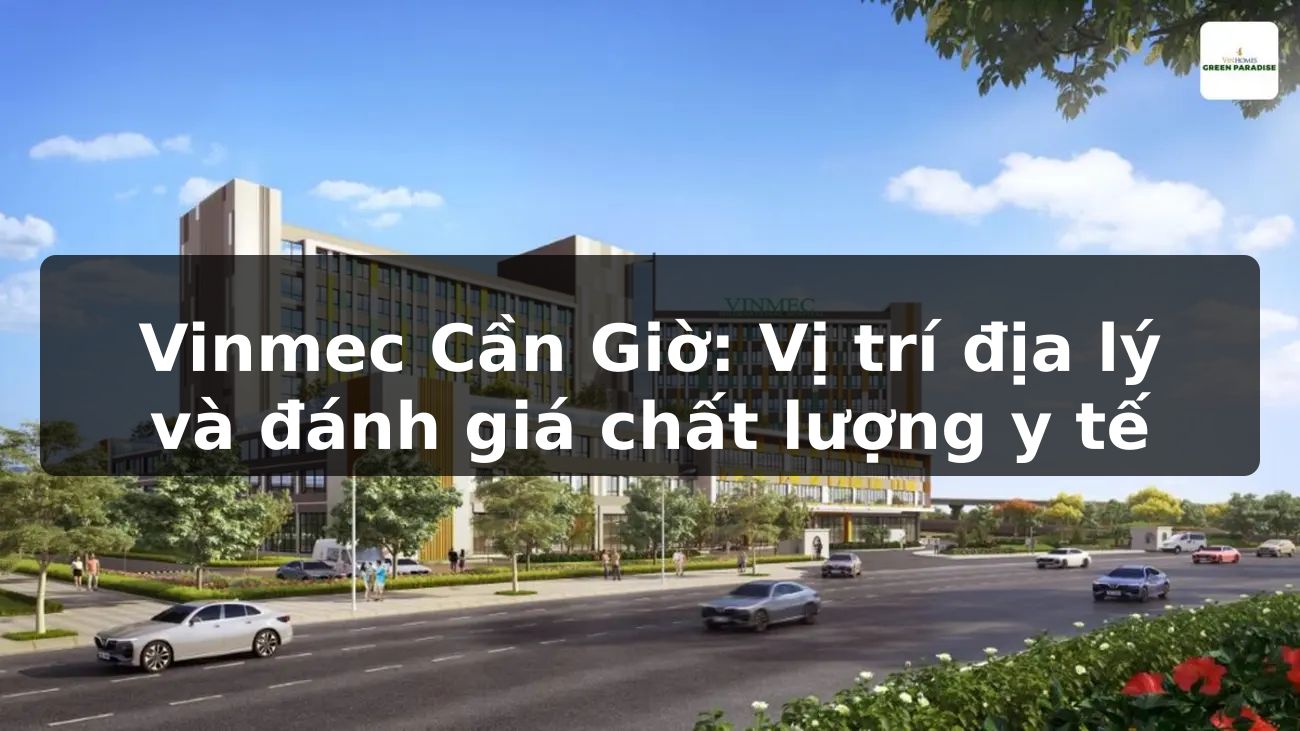 Vinmec Cần Giờ: Vị trí địa lý và đánh giá chất lượng y tế